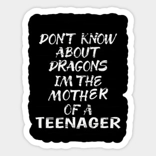 FUNNY GIFT FOR MOM: DONT KNOW ABOUT DRAGONS IM THE MOTHER OF A TEENAGER GIFT IDEA FOR MOM Sticker